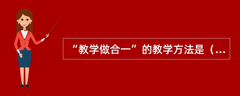 “教学做合一”的教学方法是（）提出的。