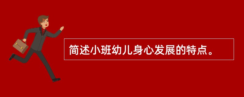简述小班幼儿身心发展的特点。