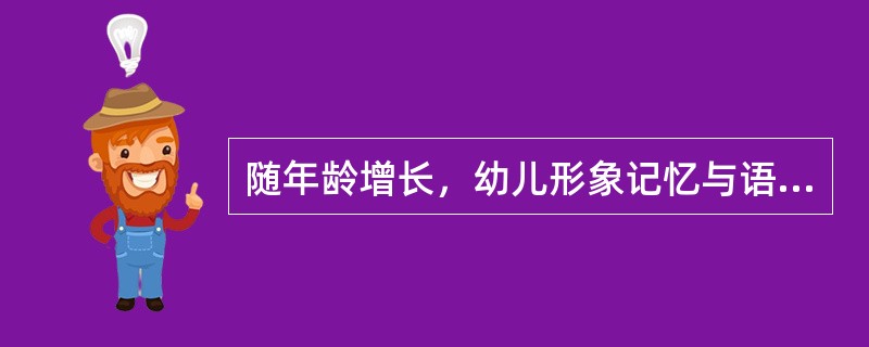 随年龄增长，幼儿形象记忆与语词记忆的差别（）。