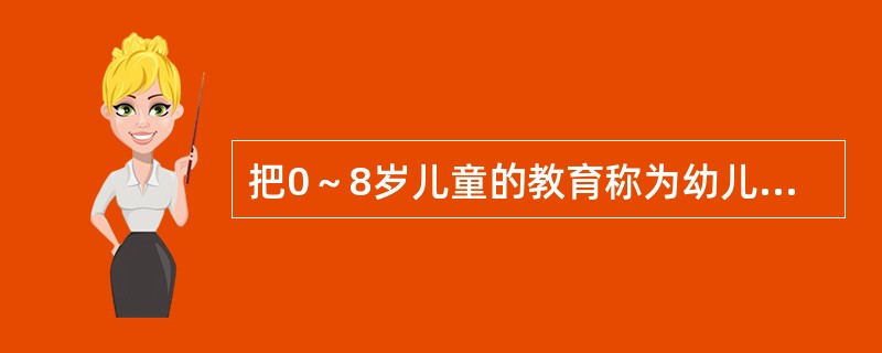 把0～8岁儿童的教育称为幼儿教育的国家是（）。