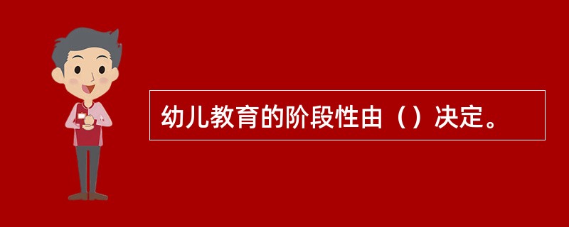 幼儿教育的阶段性由（）决定。
