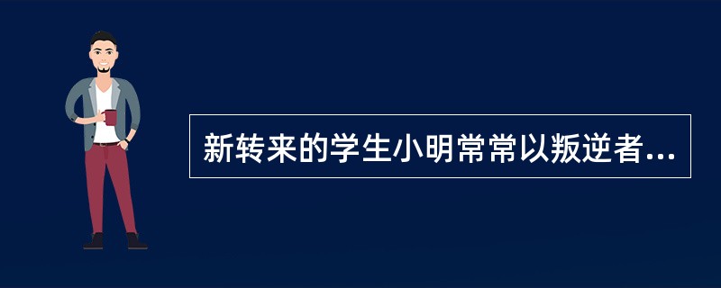 新转来的学生小明常常以叛逆者自居，他学习成绩不好。经常在上课时表现出怪异行为，甚至顶撞老师。所有的任课老师都说小明是个十足的坏孩子。品行不端。作为班主任的李老师并没有放弃小明。她暗自观察，根据小明的具