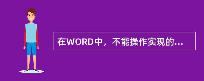 在WORD中，不能操作实现的是:（　　）