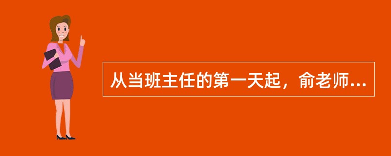 从当班主任的第一天起，俞老师就要求自己做一名孩子们喜爱的班主任。每一届新生入校前老师总是从孩子们的“读、写”等细节入手想方设法创设情境，让孩子们在体验中逐渐学会了阅读，端正了书写姿势；他还带孩子们到超