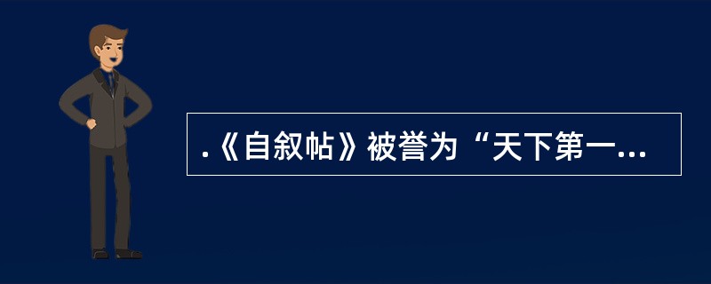 .《自叙帖》被誉为“天下第一草书”，它的作者是（　　）。