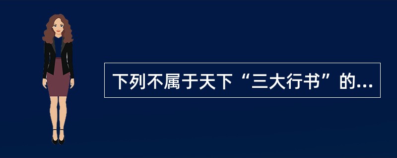 下列不属于天下“三大行书”的作品是()