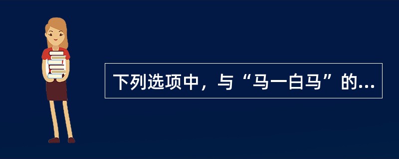 下列选项中，与“马一白马”的逻辑关系相同的是（）。