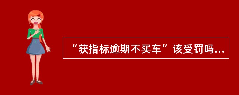 “获指标逾期不买车”该受罚吗？既然无法保证市民在多长时间内参加摇号一定能摇到，那么就没有理由对那些______的市民予以惩罚，这是一个基本的公平。更何况，大到国家政策尚且可能______，普通家庭因为