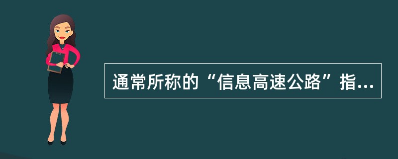 通常所称的“信息高速公路”指的是（）。