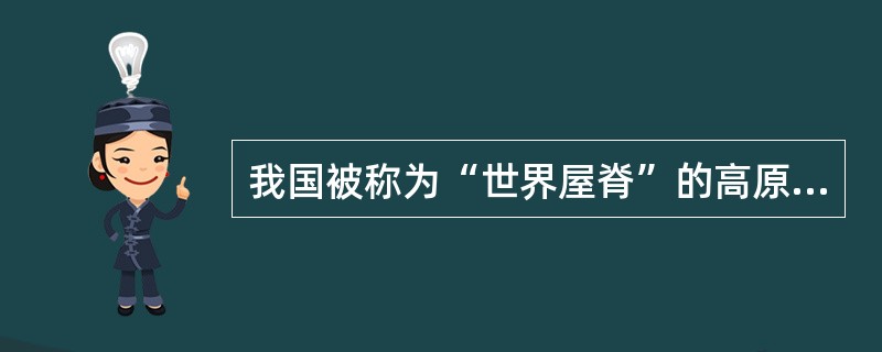 我国被称为“世界屋脊”的高原是指（）。