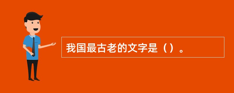 我国最古老的文字是（）。
