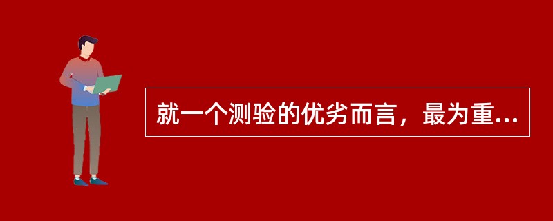 就一个测验的优劣而言，最为重要的指标是（）