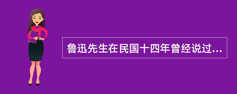 鲁迅先生在民国十四年曾经说过：“我觉得革命以前，我是做奴隶。革命以后不多久，就受了奴隶的骗，变成他们的奴隶了……我觉得仿佛就没有所谓中华民国。”对此理解正确的是（）。