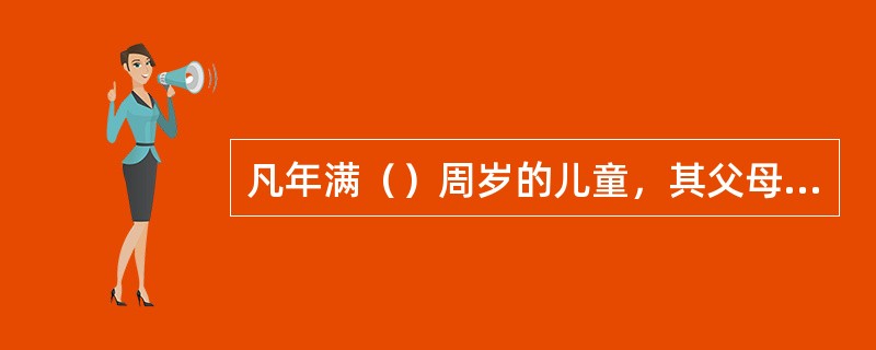 凡年满（）周岁的儿童，其父母或者其他法定监护人应当送其入学接受并完成义务教育，条件不具备的地区的儿童，可以推迟到（）周岁。