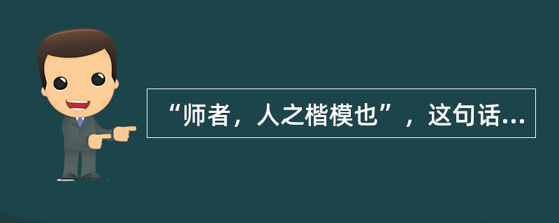 “师者，人之楷模也”，这句话说明教师的劳动具有（）。