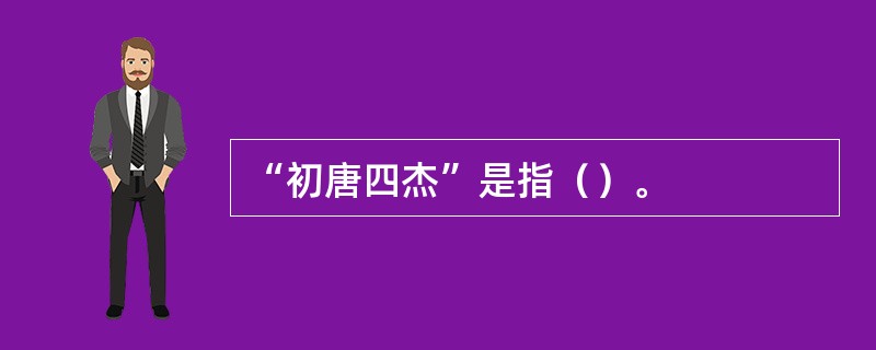 “初唐四杰”是指（）。