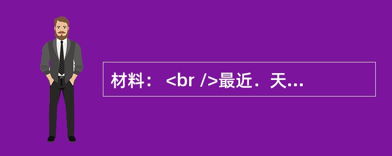 材料： <br />最近．天文学家发现了迄今为止宇宙中离地球最远的星系。 <br />据英国《每日电讯报》报道，这个星系名叫8eIA33+63，距地球大约150亿光年，是天文学