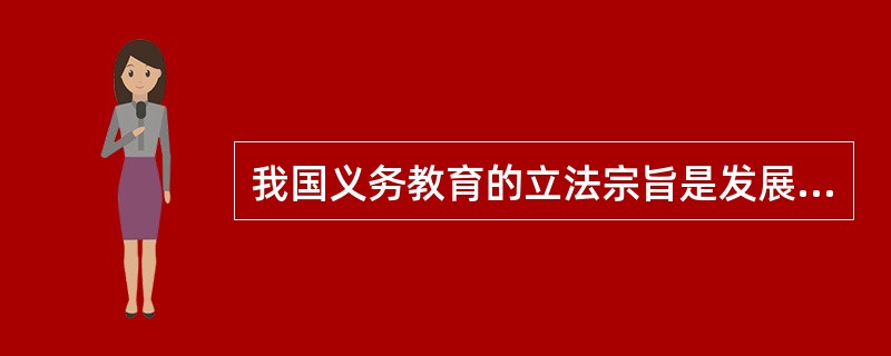 我国义务教育的立法宗旨是发展（）