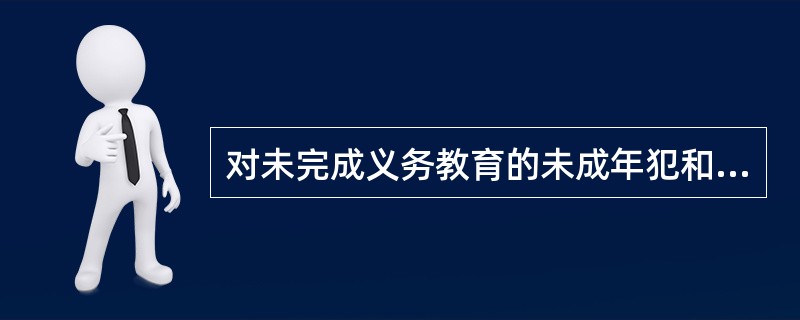 对未完成义务教育的未成年犯和被采取强制性教育措施的未成年人应当进行义务教育，所需经费由（）予以保障。