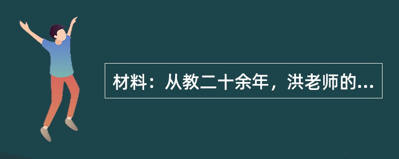 材料：从教二十余年，洪老师的很多事迹，让学生终身难忘。一年秋天，学生们刚开始上课，外面突然大雨倾盆，班上三名学生晒在宿舍外面的被褥被淋湿了，洪老师就让他们晚上住在自己家里，还给他们做饭吃；一名学生从几