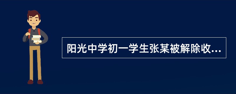 阳光中学初一学生张某被解除收容教养后，向阳光中学申请复学，阳光中学应当（）。