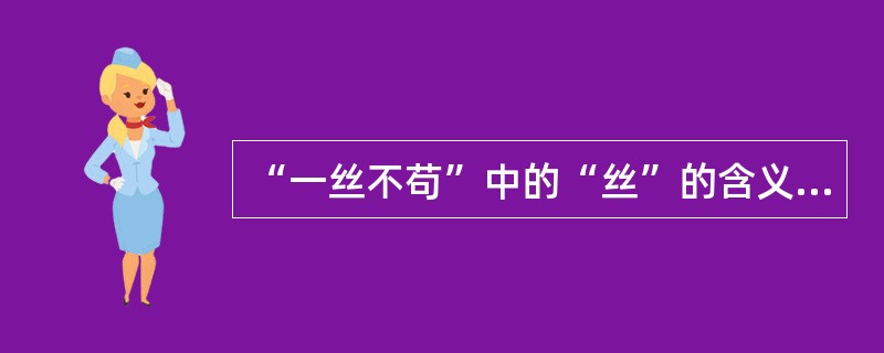 “一丝不苟”中的“丝”的含义是（）。