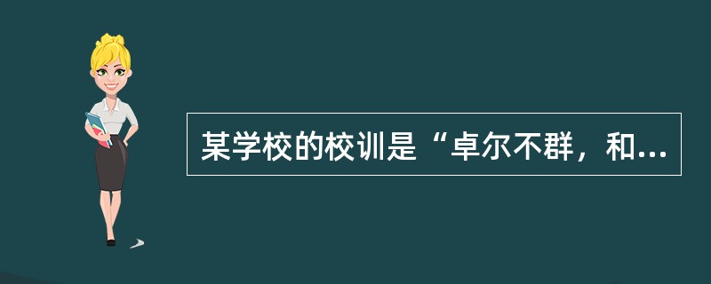 某学校的校训是“卓尔不群，和而不同”，这体现的教育理念是()。