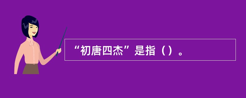 “初唐四杰”是指（）。