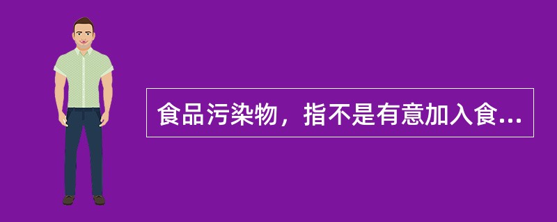 食品污染物，指不是有意加入食品中，而是在生产、制造、加工、调制、处理、填充、包装、运输和储藏等过程中带入食品中，或是由于环境污染带入食品中的任何物质。<br />根据上述定义，下列属于食品