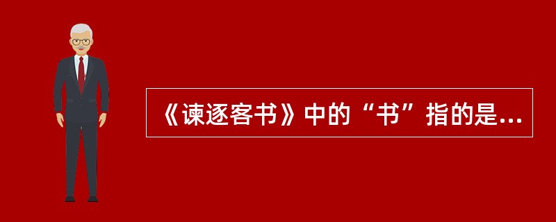 《谏逐客书》中的“书”指的是（）。