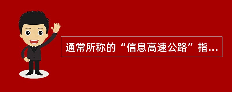 通常所称的“信息高速公路”指的是（）。