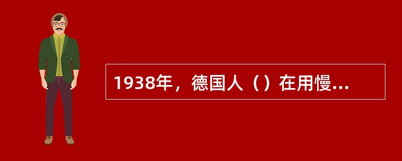 1938年，德国人（）在用慢中子轰击铀核时，首次发现了原子核的裂变现象，并放出新的中子。