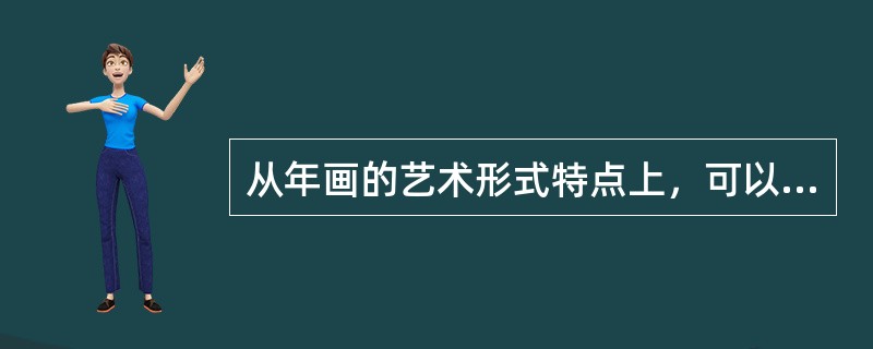 从年画的艺术形式特点上，可以感受到：饱满的构图、鲜明的形象似乎潜藏有盼望大团圆、祈愿丰收和吃饱饭等意思；挺拔的线条，反映出健康、有力的含义；鲜明的色彩，体现出火红喜庆的意思。中国人偏爱红色，它象征太阳