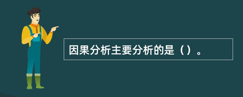 因果分析主要分析的是（）。