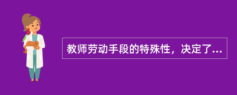 教师劳动手段的特殊性，决定了教师劳动具有（）的特点。