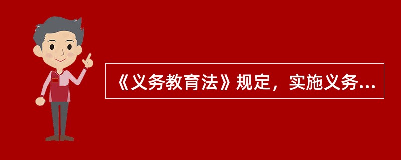 《义务教育法》规定，实施义务教育的公办学校实行（）。