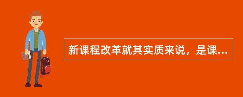 新课程改革就其实质来说，是课程（）的问题。