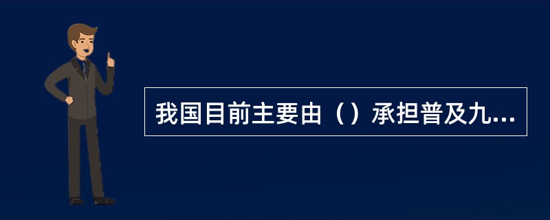 我国目前主要由（）承担普及九年义务教育的责任。