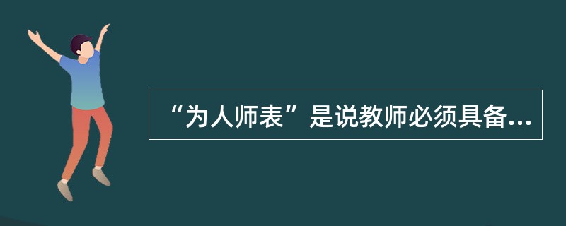 “为人师表”是说教师必须具备（）。