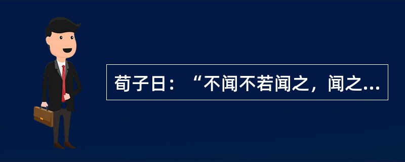 荀子日：“不闻不若闻之，闻之不若见之。”这句话所体现的教学原则是()。