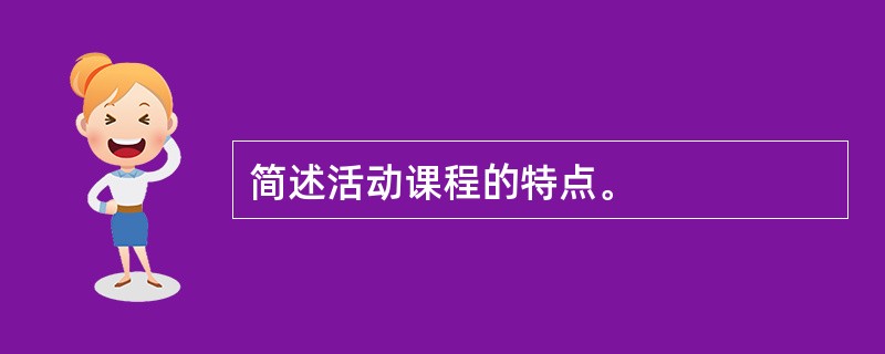 简述活动课程的特点。