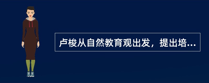 卢梭从自然教育观出发，提出培养自然人的教有目的。这种教有目的观属于（　　）。