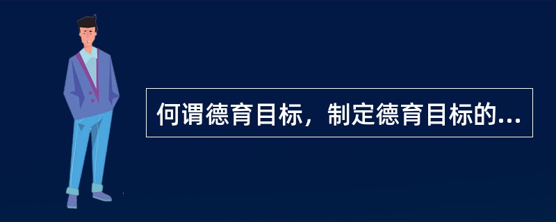 何谓德育目标，制定德育目标的主要依据有哪些？