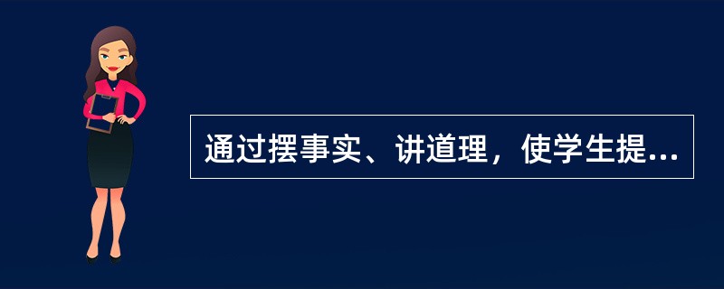 通过摆事实、讲道理，使学生提高认识，形成正确观点的方法是（）。