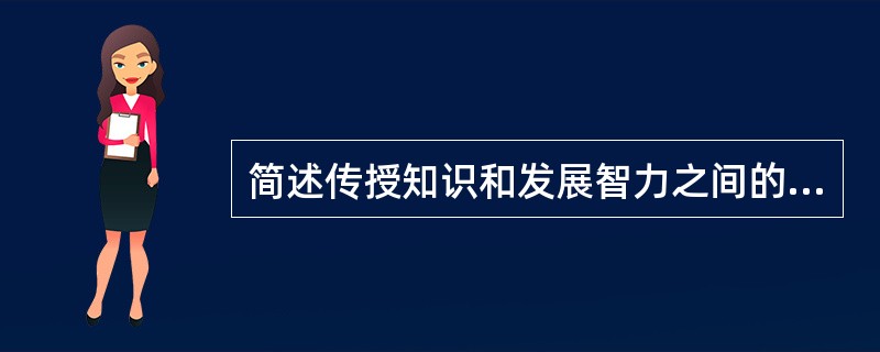 简述传授知识和发展智力之间的辩证关系。