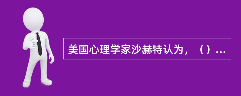 美国心理学家沙赫特认为，（）在情绪的产生过程中起着决定的作用。