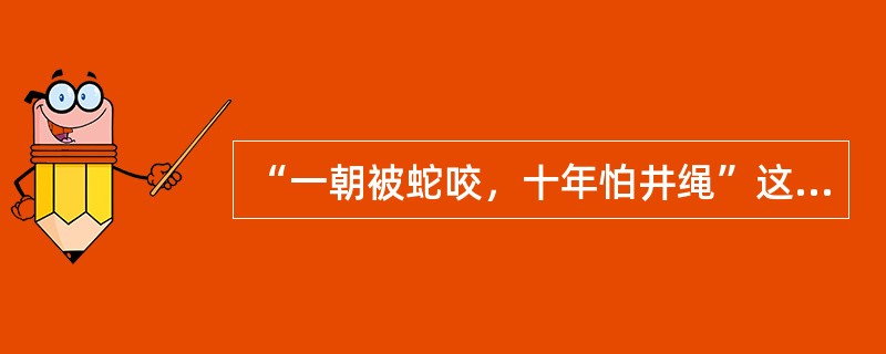 “一朝被蛇咬，十年怕井绳”这种心理属于（）。