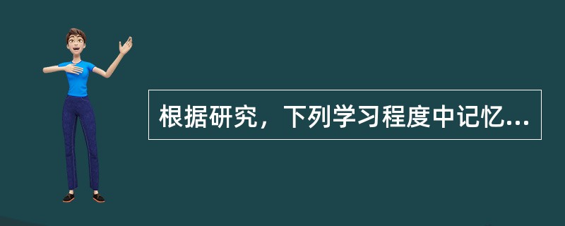 根据研究，下列学习程度中记忆效果较好的是（）。