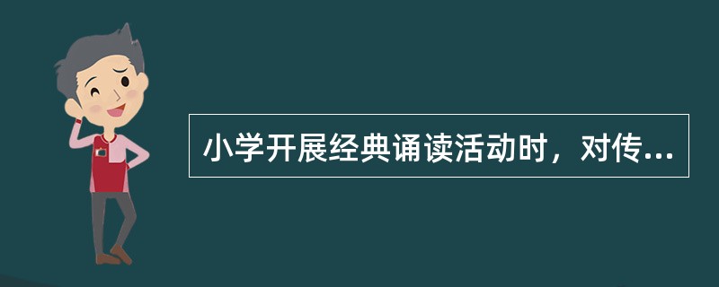 小学开展经典诵读活动时，对传统文化要取其精华，去其糟粕。这说明教育对文化具有（　　）。