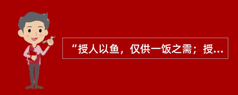 “授人以鱼，仅供一饭之需；授人以渔，则终身受用无穷。”说明教学中应重视()。